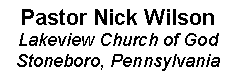 Text Box: Pastor Nick WilsonLakeview Church of GodStoneboro, Pennsylvania