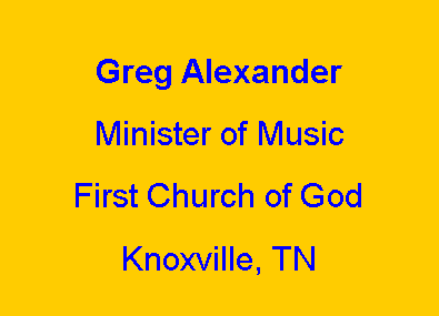 Text Box: Greg AlexanderMinister of MusicFirst Church of GodKnoxville, TN