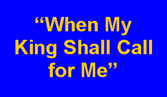 Text Box: When My King Shall Call for Me