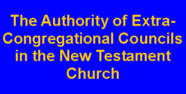 Text Box: The Authority of Extra-Congregational Councils in the New Testament Church