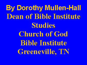 Text Box: By Dorothy Mullen-HallDean of Bible Institute StudiesChurch of God Bible InstituteGreeneville, TN