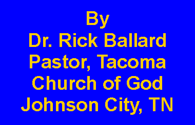 Text Box: By Dr. Rick BallardPastor, Tacoma Church of GodJohnson City, TN