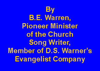 Text Box: By B.E. Warren, Pioneer Minister of the ChurchSong Writer, Member of D.S. Warners Evangelist Company