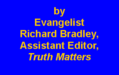 Text Box: by Evangelist Richard Bradley,Assistant Editor, Truth Matters