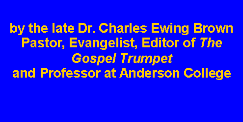 Text Box: by the late Dr. Charles Ewing BrownPastor, Evangelist, Editor of The Gospel Trumpetand Professor at Anderson College