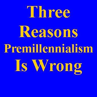 Text Box: Three Reasons Premillennialism Is Wrong  