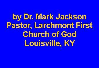 Text Box: by Dr. Mark JacksonPastor, Larchmont First Church of GodLouisville, KY