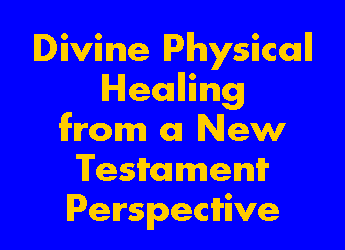 Text Box: Divine Physical Healingfrom a New Testament Perspective