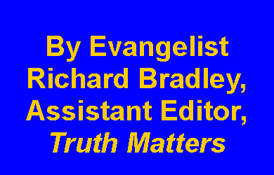 Text Box: By Evangelist Richard Bradley,Assistant Editor, Truth Matters