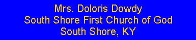 Text Box: Mrs. Doloris DowdySouth Shore First Church of GodSouth Shore, KY