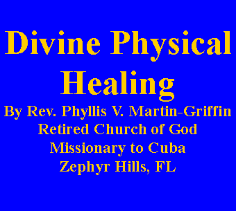 Text Box: Divine Physical HealingBy Rev. Phyllis V. Martin-GriffinRetired Church of God Missionary to CubaZephyr Hills, FL