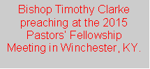 Text Box: Bishop Timothy Clarke preaching at the 2015 Pastors Fellowship Meeting in Winchester, KY.