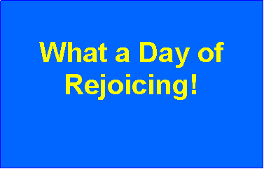 Text Box: What a Day of Rejoicing!