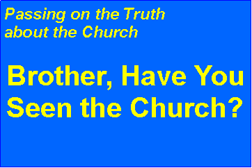 Text Box: Passing on the Truth about the ChurchBrother, Have You Seen the Church?